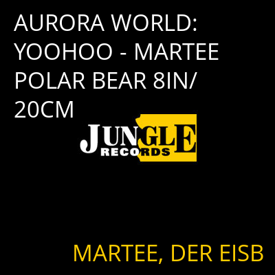 AURORA WORLD: YOOHOO - MARTEE POLAR BEAR 8IN/20CM MARTEE, DER EISB