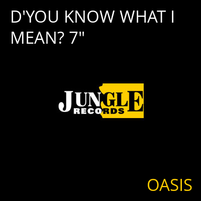 D'YOU KNOW WHAT I MEAN? 7" OASIS