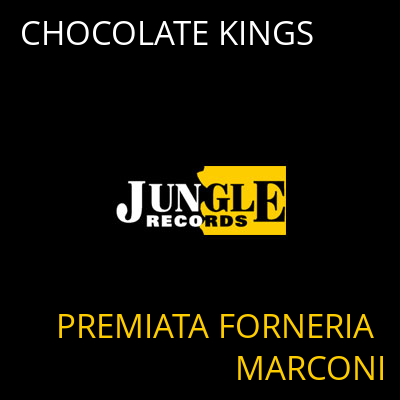 CHOCOLATE KINGS PREMIATA FORNERIA MARCONI