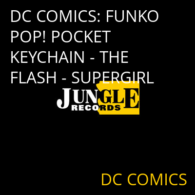 DC COMICS: FUNKO POP! POCKET KEYCHAIN - THE FLASH - SUPERGIRL DC COMICS