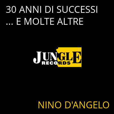 30 ANNI DI SUCCESSI... E MOLTE ALTRE NINO D'ANGELO