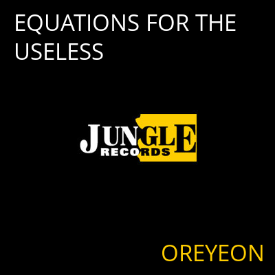 EQUATIONS FOR THE USELESS OREYEON