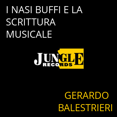 I NASI BUFFI E LA SCRITTURA MUSICALE GERARDO BALESTRIERI