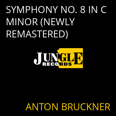 SYMPHONY NO. 8 IN C MINOR (NEWLY REMASTERED) ANTON BRUCKNER