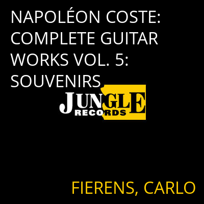 NAPOLÉON COSTE: COMPLETE GUITAR WORKS VOL. 5: SOUVENIRS FIERENS, CARLO