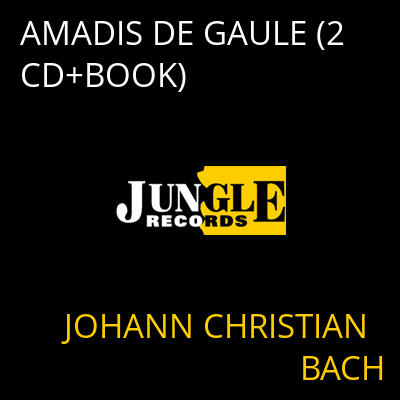 AMADIS DE GAULE (2 CD+BOOK) JOHANN CHRISTIAN BACH