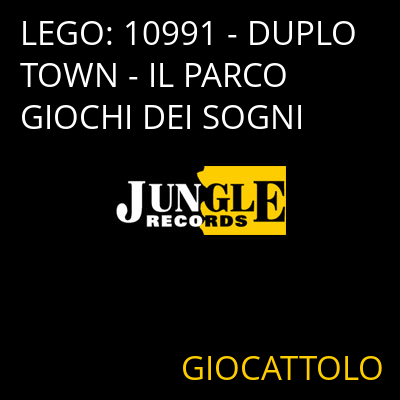 LEGO: 10991 - DUPLO TOWN - IL PARCO GIOCHI DEI SOGNI GIOCATTOLO