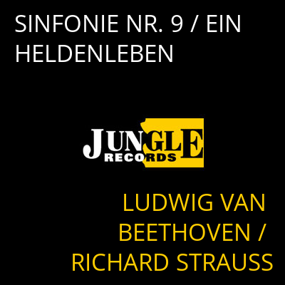 SINFONIE NR. 9 / EIN HELDENLEBEN LUDWIG VAN BEETHOVEN / RICHARD STRAUSS