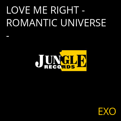 LOVE ME RIGHT -ROMANTIC UNIVERSE- EXO