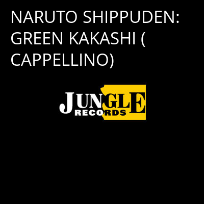 NARUTO SHIPPUDEN: GREEN KAKASHI (CAPPELLINO) -