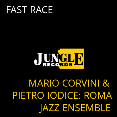 FAST RACE MARIO CORVINI & PIETRO IODICE: ROMA JAZZ ENSEMBLE