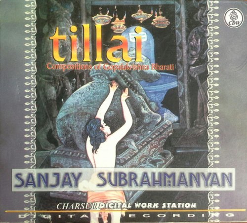 TILLAI - COMPOSITIONS OF GOPALAKRISHNA BHARATI SUBRAHMANYAN SANJAY