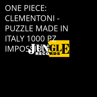 ONE PIECE: CLEMENTONI - PUZZLE MADE IN ITALY 1000 PZ IMPOSSIBLE -