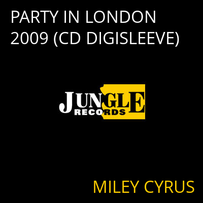 PARTY IN LONDON 2009 (CD DIGISLEEVE) MILEY CYRUS