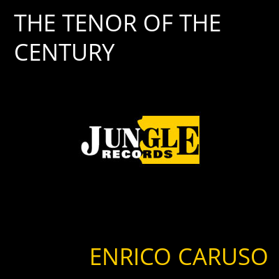 THE TENOR OF THE CENTURY ENRICO CARUSO