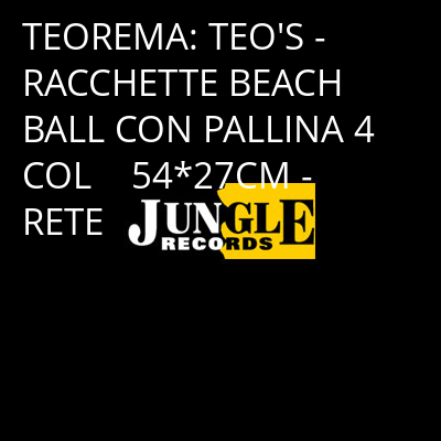 TEOREMA: TEO'S - RACCHETTE BEACH BALL CON PALLINA 4 COL    54*27CM - RETE -