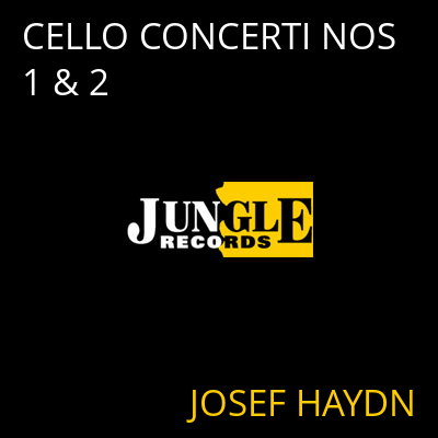 CELLO CONCERTI NOS 1 & 2 JOSEF HAYDN