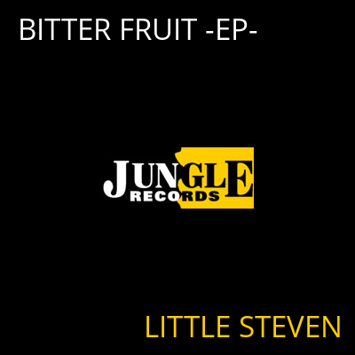 BITTER FRUIT -EP- LITTLE STEVEN