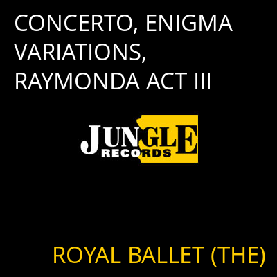 CONCERTO, ENIGMA VARIATIONS, RAYMONDA ACT III ROYAL BALLET (THE)