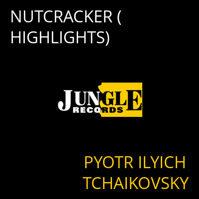 NUTCRACKER (HIGHLIGHTS) PYOTR ILYICH TCHAIKOVSKY