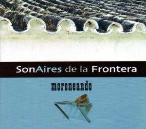 MORONEANDO SONAIRES DE LA FRONTIERA