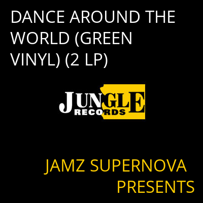 DANCE AROUND THE WORLD (GREEN VINYL) (2 LP) JAMZ SUPERNOVA PRESENTS
