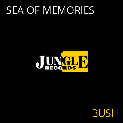 SEA OF MEMORIES BUSH
