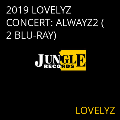 2019 LOVELYZ CONCERT: ALWAYZ2 (2 BLU-RAY) LOVELYZ