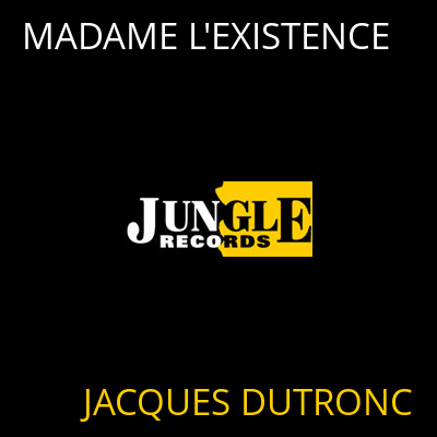 MADAME L'EXISTENCE JACQUES DUTRONC