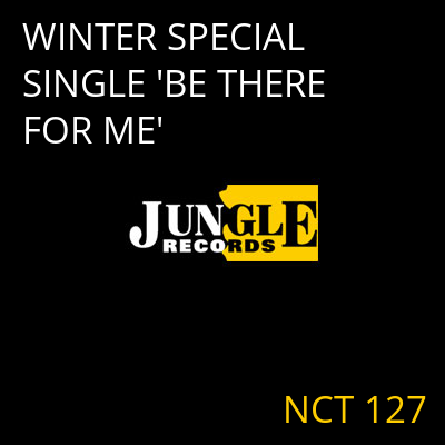WINTER SPECIAL SINGLE 'BE THERE FOR ME' NCT 127