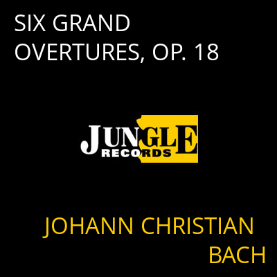 SIX GRAND OVERTURES, OP. 18 JOHANN CHRISTIAN BACH