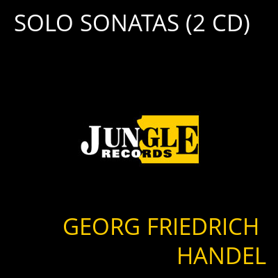 SOLO SONATAS (2 CD) GEORG FRIEDRICH HANDEL
