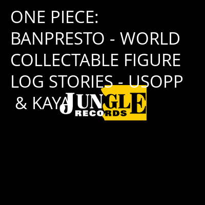 ONE PIECE: BANPRESTO - WORLD COLLECTABLE FIGURE LOG STORIES - USOPP & KAYA -