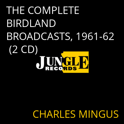 THE COMPLETE BIRDLAND BROADCASTS, 1961-62 (2 CD) CHARLES MINGUS