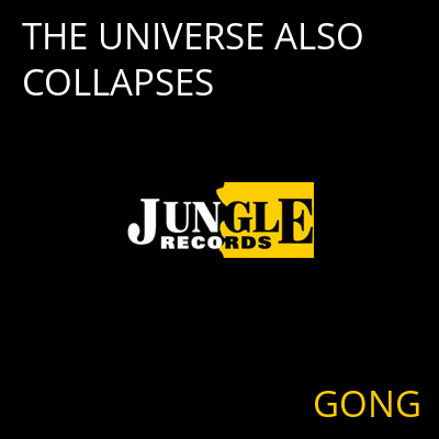 THE UNIVERSE ALSO COLLAPSES GONG