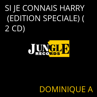 SI JE CONNAIS HARRY (EDITION SPECIALE) (2 CD) DOMINIQUE A