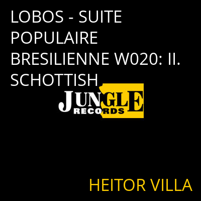 LOBOS - SUITE POPULAIRE BRESILIENNE W020: II. SCHOTTISH HEITOR VILLA