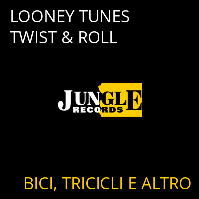 LOONEY TUNES TWIST & ROLL BICI, TRICICLI E ALTRO
