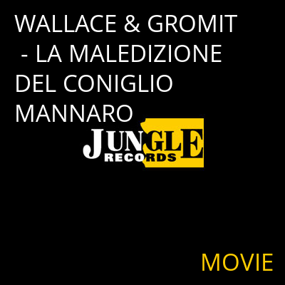 WALLACE & GROMIT - LA MALEDIZIONE DEL CONIGLIO MANNARO MOVIE