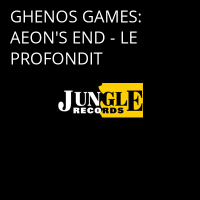 GHENOS GAMES: AEON'S END - LE PROFONDIT -