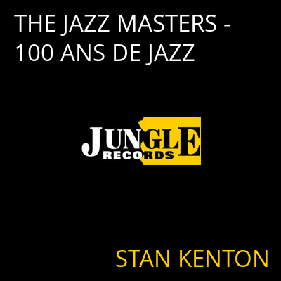 THE JAZZ MASTERS - 100 ANS DE JAZZ STAN KENTON