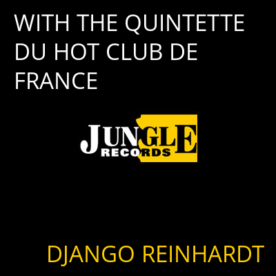 WITH THE QUINTETTE DU HOT CLUB DE FRANCE DJANGO REINHARDT