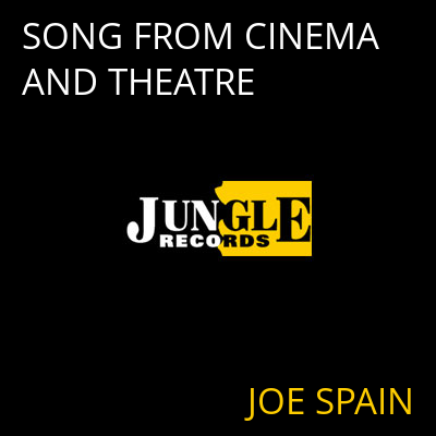 SONG FROM CINEMA AND THEATRE JOE SPAIN