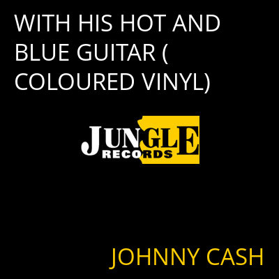 WITH HIS HOT AND BLUE GUITAR (COLOURED VINYL) JOHNNY CASH