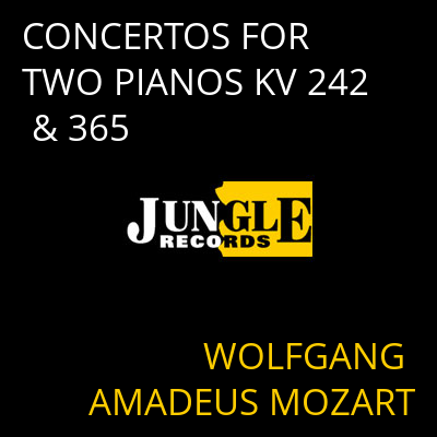 CONCERTOS FOR TWO PIANOS KV 242 & 365 WOLFGANG AMADEUS MOZART