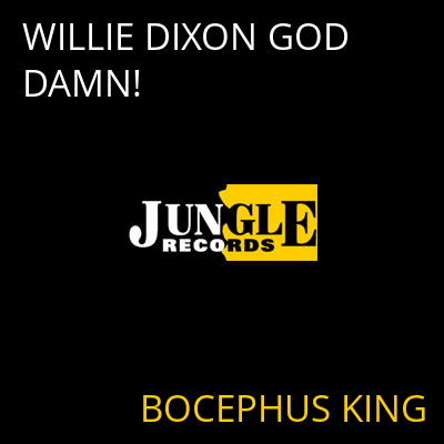 WILLIE DIXON GOD DAMN! BOCEPHUS KING