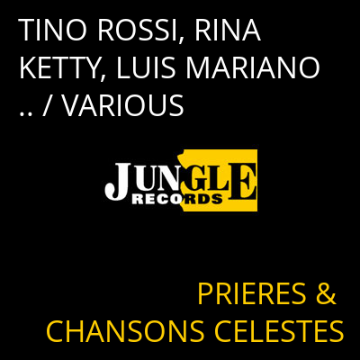 TINO ROSSI, RINA KETTY, LUIS MARIANO.. / VARIOUS PRIERES & CHANSONS CELESTES