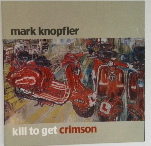 KILL TO GET CRIMSON MARK KNOPFLER