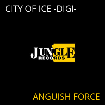 CITY OF ICE -DIGI- ANGUISH FORCE