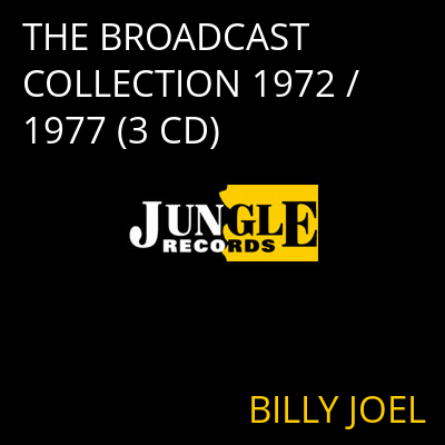 THE BROADCAST COLLECTION 1972 / 1977 (3 CD) BILLY JOEL